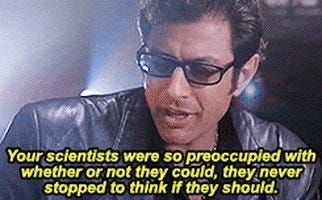 Jeff Goldblum saying his famous quote, your scientists were so preoccupied with whether you could, they never stopped to think if they should. 